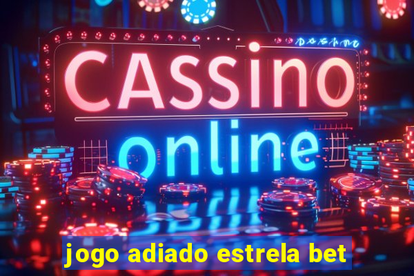 jogo adiado estrela bet